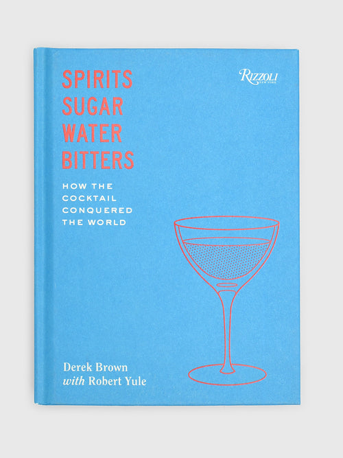 Rizzoli Spirits, Sugar, Water, Bitters: How the Cocktail Conquered the World