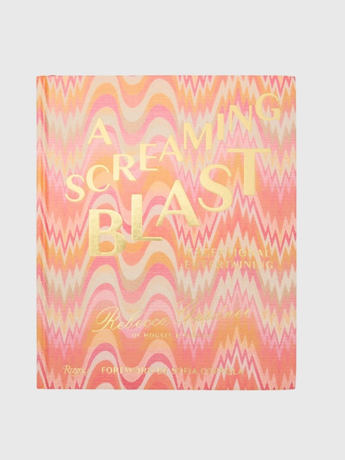 Rizzoli A Screaming Blast: Exceptional Entertaining